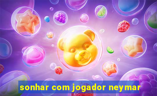 sonhar com jogador neymar